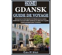 GDANSK GUIDE DE VOYAGE 2024: Explorer la riche histoire de Gdansk : des racines médiévales aux merveilles modernes en 2024