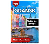 Gdańsk Guide de voyage 2025: À la découverte des vieilles villes de Pologne, des chantiers navals historiques et des joyaux cachés