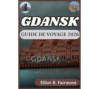 GDANSK GUIDE DE VOYAGE 2026: Planification pratique, connaissances locales et contexte culturel pour explorer Gdansk, en Pologne, en toute confiance