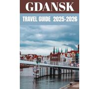 Gdansk Travel Guide 2025-2026: An Insider’s Guide to Poland’s Baltic Gem of History, Resilience & Charm