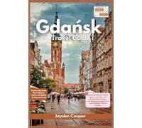 Gdańsk Travel Guide 2025/2026: Explore the Baltic Gem: History, Culture & Hidden Treasures Await