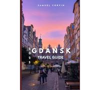 Gdańsk Travel Guide 2025: Discover the Heart of Poland’s Baltic Gem - History, Culture, Cuisine and Hidden Treasures