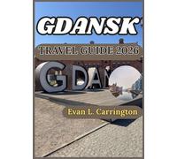 GDANSK TRAVEL GUIDE 2026: Discovering Gdansk with Accurate Insights into Its Culture, Food, and Historic Sites