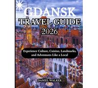 GDANSK TRAVEL GUIDE 2026: Experience Culture, Cuisine, Landmarks, and Adventures Like a Local