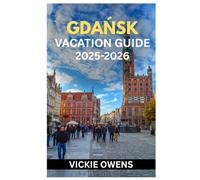 GDAŃSK VACATION GUIDE 2025-2026: What to See, Do, Eat & Experience in Gdańsk - Essential Tips, Itineraries, Accommodation, Local Insights, Budget, Safety & Must-See Attractions Included