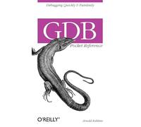 Gdb Pocket Reference: Debugging Quickly & Painlessly with Gdb