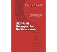 GDPR AI Prompts for Professionals: 50+ Advanced Prompts for DPIAs, Data Breaches, RoPA & Cookie Compliance - With Real Outputs & Audit-Ready Templates