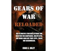 GEARS OF WAR RELOADED: Der ultimative Strategieleitfaden zum Meistern von Kampagnen, Multiplayer- und Horde-Modi mit Profi-Tipps, Tricks und Geheimnissen.