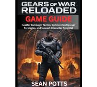 Gears of War: Reloaded Game Guide: Master Campaign Tactics, Optimize Multiplayer Strategies, and Unleash Character Potential