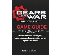 GEARS OF WAR RELOADED GAME GUIDE: Master combat strategies, teamwork, and progression for an epic experience
