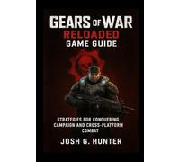 Gears of War: Reloaded Game Guide: Strategies for Conquering Campaign and Cross-Platform Combat