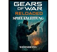 GEARS OF WAR RELOADED SPIELANLEITUNG: Meistere Den Kampf, Beherrsche Das Schlachtfeld, Bosskämpfe, Multiplayer-Strategien Und Freischaltbare Inhalte Für Den Ultimativen Erfolg