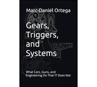 Gears, Triggers, and Systems: What Cars, Guns, and Engineering Do That IT Does Not