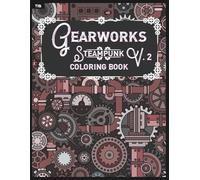 Gearworks Steampunk Coloring Book Vol. 2: Detailed Mechanical Designs of Gears, Cogs, and Industrial Scenes for Relaxation and Creativity