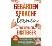Gebärdensprache lernen Das Praxisbuch für Einsteiger mit Lernvideos: Lerne Schritt für Schritt die Deutsche Gebärdensprache >DGS< Mit Mimik, Alltagsgebärden, Gestik, und dem Fingeralphabet
