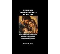 GEBET DER HEILIGEN FAMILIE IN NOVENE: Eine kraftvolle neuntägige Andacht für Heilung, Schutz und Wunder