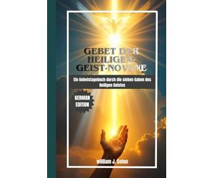 GEBET DER HEILIGEN-GEIST-NOVENE: Ein Gebetstagebuch durch die sieben Gaben des Heiligen Geistes