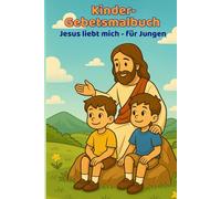 Gebetsmalbuch Jesus liebt mich für Jungs: Christliches Kindergebete & mutige Ausmalabenteuer für Jungs - Mit Jesus an meiner Seite Malbuch von 4-8 Jahren