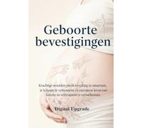 Geboortebevestigingen: Krachtige woorden om de bevalling te omarmen, je lichaam te vertrouwen en een nieuw leven met kalmte en vertrouwen te verwelkomen