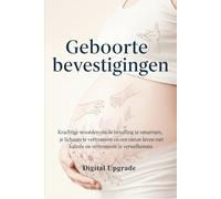 Geboortebevestigingen: Krachtige woorden om de bevalling te omarmen, je lichaam te vertrouwen en een nieuw leven met kalmte en vertrouwen te verwelkomen