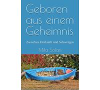 Geboren aus einem Geheimnis: Zwischen Herkunft und Schweigen