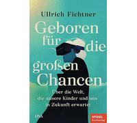 Geboren für die großen Chancen: Über die Welt, die unsere Kinder und uns in Zukunft erwartet - Ein SPIEGEL-Buch