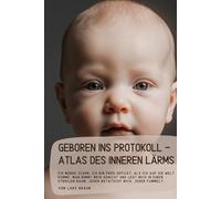 Geboren ins Protokoll - Atlas des inneren Lärms: Ich merke schon, ich bin früh gefickt, als ich auf die Welt komme. Man nimmt mein Gewicht und legt ... Raum. Jeder betatscht mich, jeder fummelt..