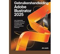 Gebruikershandleiding Adobe Illustrator 2025: Jouw stapsgewijze handleiding voor het ontwerpen, illustreren en produceren van professionele grafische elementen in Illustrator