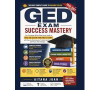 GED Exam Success Mastery: The Complete All-in-One Study Guide to Pass the GED on Your First Attempt with Step-by-Step Lessons, Practice Questions, and Proven Test Strategies