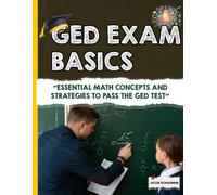 GED Math Basics: "Essential Math Concepts and Strategies to Pass the GED Test"