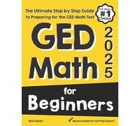 GED Math for Beginners: The Ultimate Step by Step Guide to Preparing for the GED Math Test