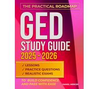 GED Study Guide 2025-2026: The Practical Roadmap with Lessons, Practice Questions, and Realistic Exams to Build Confidence and Pass with Ease