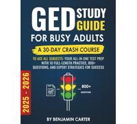 GED Study Guide for Busy Adults: A 30-Day Crash Course to Ace All Subjects: Your All-in-One Test Prep with 10 Full-Length Practice, 800+ Questions, and Expert Strategies for Success.