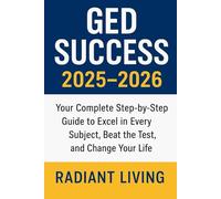 GED SUCCESS 2025-2026: Your Complete Step-by-Step Guide to Excel in Every Subject, Beat the Test, and Change Your Life