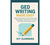 GED Writing Made Easy: Step-by-Step Essay Prep with Visual Lessons, Real Passages, and Practice for First-Time Test Takers and Self-Taught Learners