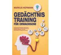 Gedächtnistraining für Erwachsene - Geistig fit durch Denksport: Wie Sie Ihre mentale Fitness und Ihre Gehirnleistung merklich verbessern - für mehr Konzentration im Alltag und im Beruf