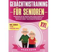 Gedächtnistraining Für Senioren Xxl: Überwinden Sie Die Grenzen Ihres Gedächtnisses: Mit Innovativen Täglichen Herausforderungen Zur Mentalen Fitness Das Ultimative Programm