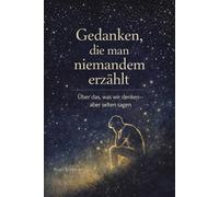 Gedanken, die man niemandem erzählt: Über das, was wir denken - aber selten sagen