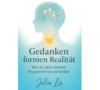 Gedanken formen Realität: Wie du dein inneres Programm neu schreibst
