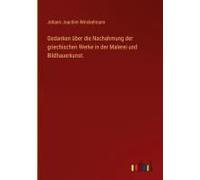 Gedanken Über Die Nachahmung Der Griechischen Werke In Der Malerei Und Bildhauerkunst.