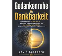 Gedankenruhe & Dankbarkeit: Sammelband: 2 Bücher in 1 - Wenn der Kopf nicht stillsteht und Der Dankbarkeits-Effekt. Grübeln stoppen und innere Ruhe stärken