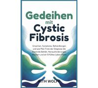 Gedeihen mit Cystic Fibrosis: Ursachen, Symptome, Behandlungen und wie man trotz der Diagnose die Kontrolle behält, Herausforderungen meistert und ein erfülltes Leben führt