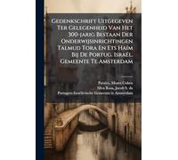 Gedenkschrift Uitgegeven Ter Gelegenheid Van Het 300-jarig Bestaan Der Onderwijsinrichtingen Talmud Tora En Ets HaÃ-m Bij De Portug. Israël. Gemeente Te Amsterdam