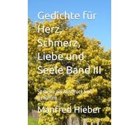 Gedichte für Herz, Schmerz, Liebe und Seele Band III: Sprache als Ausdruck von Gefühlen