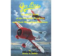 Gee Bee --The Real Story of the Granville Brothers and Their Marvelous Airplanes