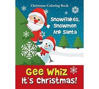 Gee Whiz It's Christmas! Snowflakes, Snowmen And Santa
