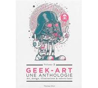 Geek-Art, une anthologie Vol. 2 : Art, design, illustrations & sabres-laser