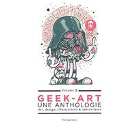 Geek-art : une anthologie : Volume 2 : art, design, illustration & pop culture de Thomas Olivri ( 2 octobre 2014 )