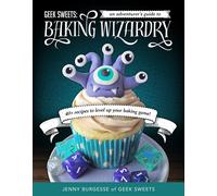 Geek Sweets : An Adventurer's Guide To The World Of Baking Wizardry (Baking Book, Geek Cookbook, Cupcake Decorating, Sprinkles For Baking) Paperback By Jenny Burgesse