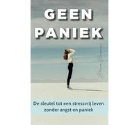 Geen paniek: De sleutel tot een stressvrij leven zonder angst en paniek : Stop met overleven en begin met leven!